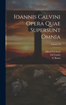Ioannis Calvini Opera Quae Supersunt Omnia; Volume 16