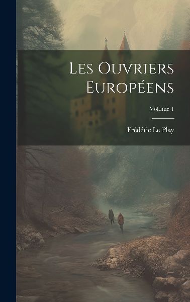 Les Ouvriers Européens; Volume 1