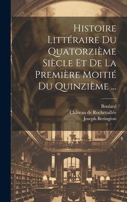 Histoire Littéraire Du Quatorzième Siècle Et De La Premièr...