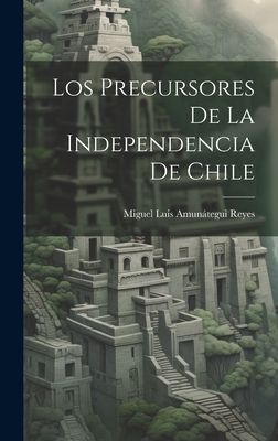 Los Precursores De La Independencia De Chile