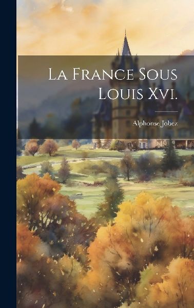 La France Sous Louis Xvi.