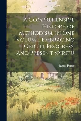 A Comprehensive History of Methodism, in one Volume, Embracing...