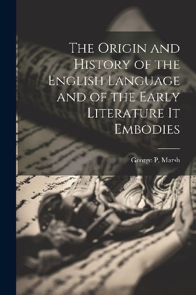 The Origin and History of the English Language and of the Earl...