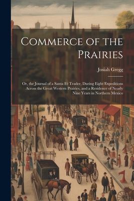 Commerce of the Prairies: Or, the Journal of a Santa Fé Trade...