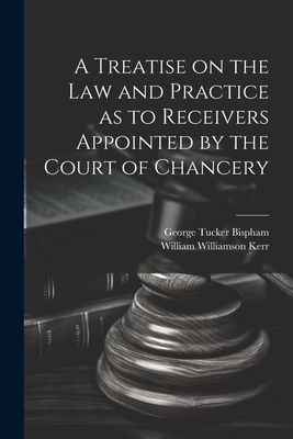 A Treatise on the Law and Practice as to Receivers Appointed b...