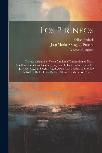 Los Pirineos; trilogia original en verso catalán y traducció...