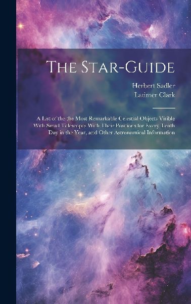 The Star-guide; a List of the the Most Remarkable Celestial Ob...