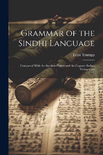 Grammar of the Sindhi Language: Compared With the Sanskrit-Pra...