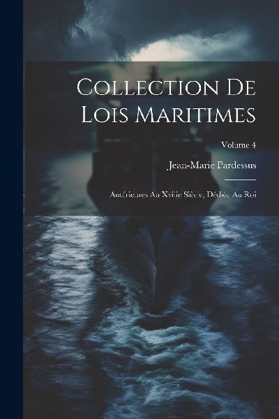 Collection De Lois Maritimes: Antérieures Au Xviiie Siècle, ...
