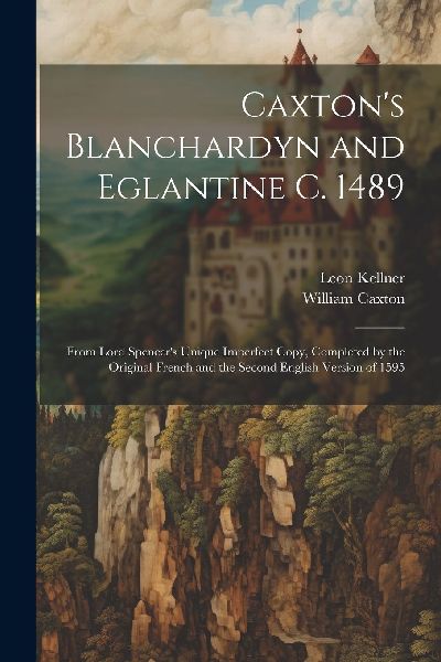 Caxton's Blanchardyn and Eglantine C. 1489: From Lord Spe...