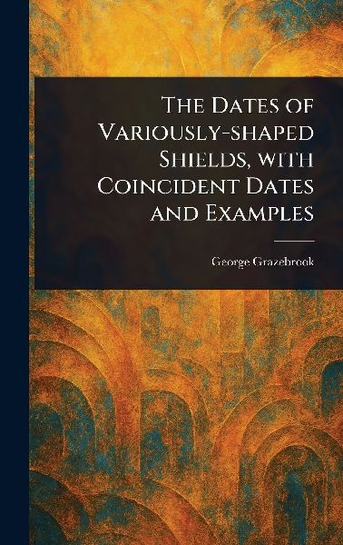 The Dates of Variously-shaped Shields, With Coincident Dates a...