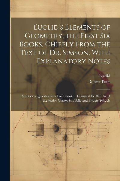 Euclid's Elements of Geometry, the First Six Books, Chief...