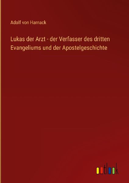 Lukas der Arzt - der Verfasser des dritten Evangeliums und der...
