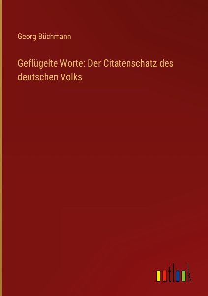 Geflügelte Worte: Der Citatenschatz des deutschen Volks
