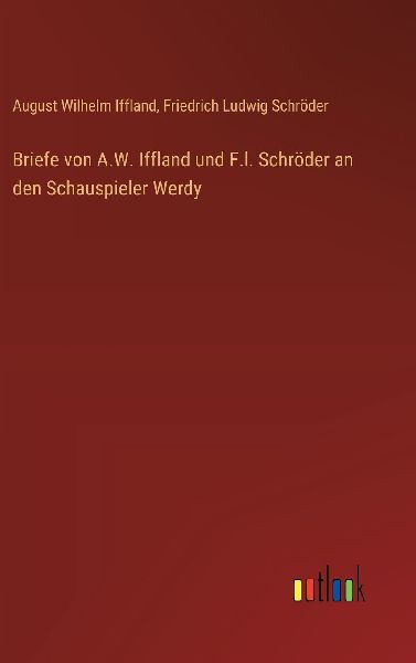 Briefe von A.W. Iffland und F.l. Schröder an den Schauspieler...