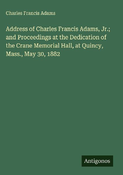 Address of Charles Francis Adams, Jr.; and Proceedings at the ...