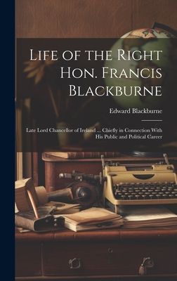 Life of the Right Hon. Francis Blackburne: Late Lord Chancello...