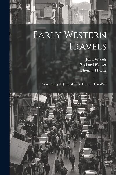 Early Western Travels: Comprising, I. Journal Of A Tour In The...