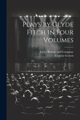 Plays by Clyde Fitch in Four Volumes