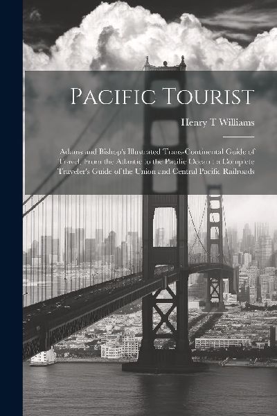 Pacific Tourist: Adams and Bishop's Illustrated Trans-con...