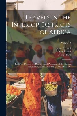 Travels in the Interior Districts of Africa: Performed Under t...