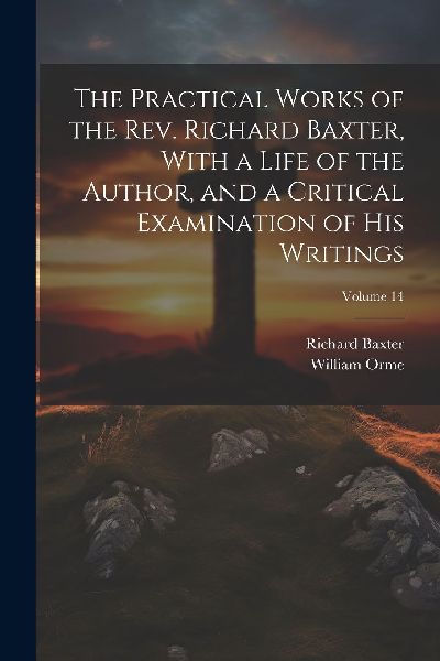 The Practical Works of the Rev. Richard Baxter, With a Life of...