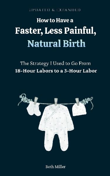 How to Have a Faster, Less Painful Natural Birth