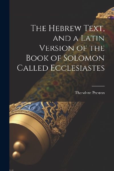 The Hebrew Text, and a Latin Version of the Book of Solomon Ca...