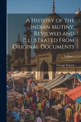 A History of the Indian Mutiny, Reviewed and Illustrated From ...
