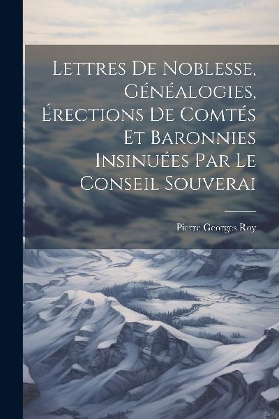 Lettres de noblesse, généalogies, érections de comtés et b...