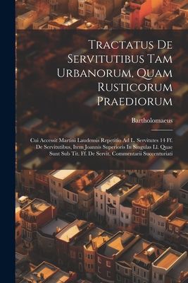 Tractatus De Servitutibus Tam Urbanorum, Quam Rusticorum Praed...