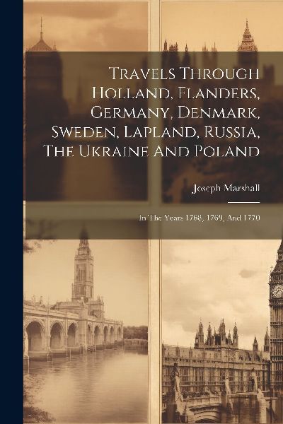 Travels Through Holland, Flanders, Germany, Denmark, Sweden, L...