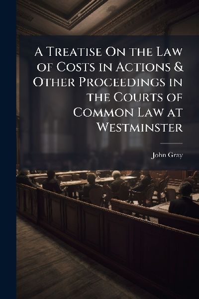 A Treatise On the Law of Costs in Actions & Other Proceedi...