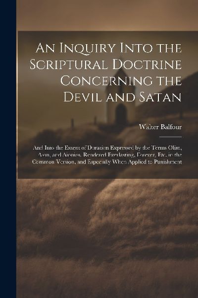 An Inquiry Into the Scriptural Doctrine Concerning the Devil a...
