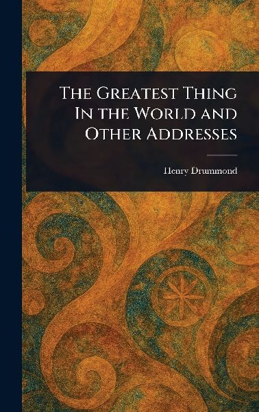 The Greatest Thing In the World and Other Addresses
