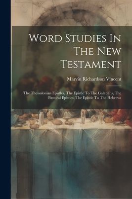 Word Studies In The New Testament: The Thessalonian Epistles, ...