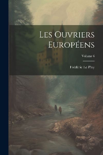 Les Ouvriers Européens; Volume 6