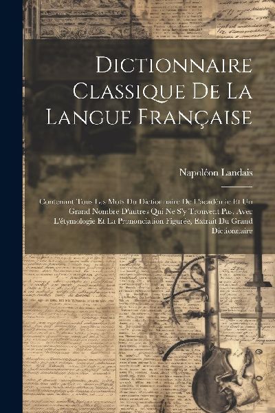 Dictionnaire Classique De La Langue Française: Contenant Tous...