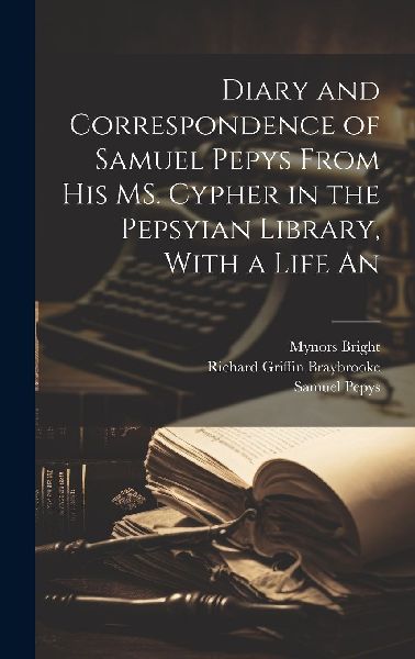 Diary and Correspondence of Samuel Pepys From his MS. Cypher i...