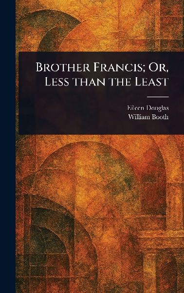 Brother Francis; Or, Less Than the Least