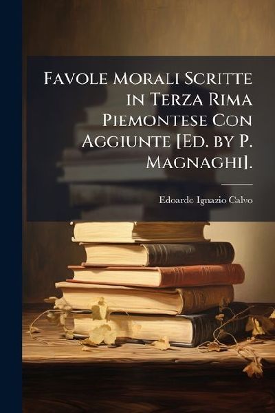Favole Morali Scritte in Terza Rima Piemontese Con Aggiunte [E...