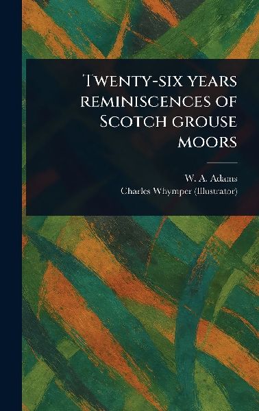 Twenty-six Years Reminiscences of Scotch Grouse Moors