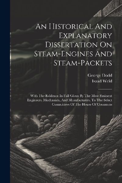 An Historical And Explanatory Dissertation On Steam-engines An...