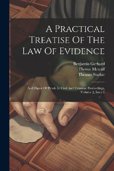 A Practical Treatise Of The Law Of Evidence: And Digest Of Pro...
