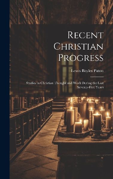 Recent Christian Progress; Studies in Christian Thought and Wo...