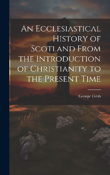 An Ecclesiastical History of Scotland From the Introduction of...