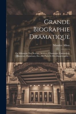 Grande Biographie Dramatique: Ou Silhouette Des Acteurs, Actri...