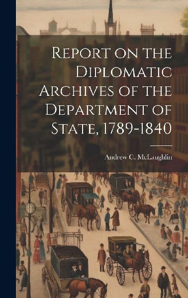 Report on the Diplomatic Archives of the Department of State, ...