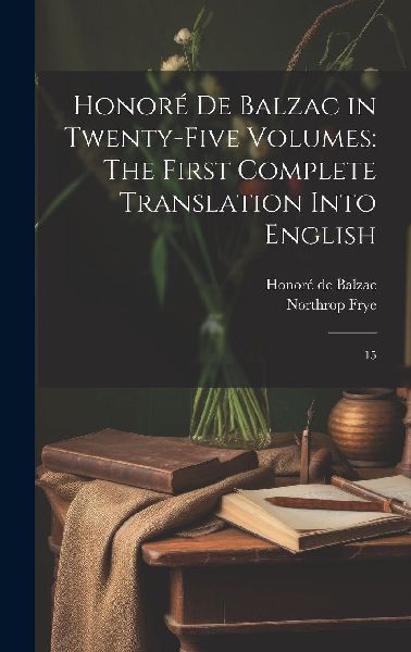 Honoré de Balzac in Twenty-five Volumes: The First Complete T...