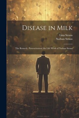 Disease in Milk; the Remedy, Pasteurization; the Life Work of ...